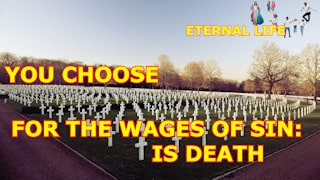 For the wages of sin is death. You choose: death or eternal life